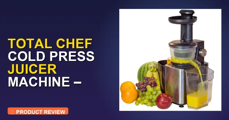 Total Chef Cold Press Juicer Machine Review: Pros, Cons & Worth It?